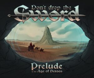 Don't Drop The Sword - Prelude to the Age of Heroes